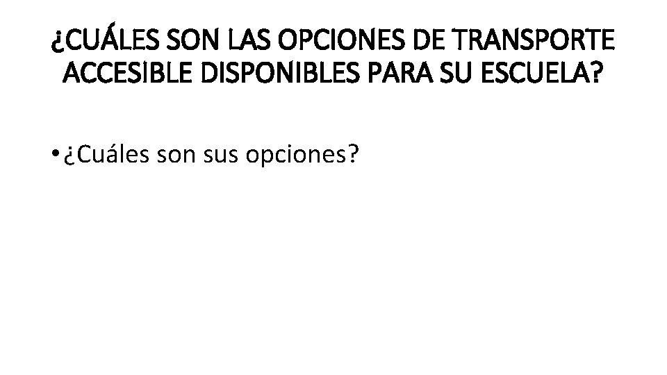 ¿CUÁLES SON LAS OPCIONES DE TRANSPORTE ACCESIBLE DISPONIBLES PARA SU ESCUELA? • ¿Cuáles son