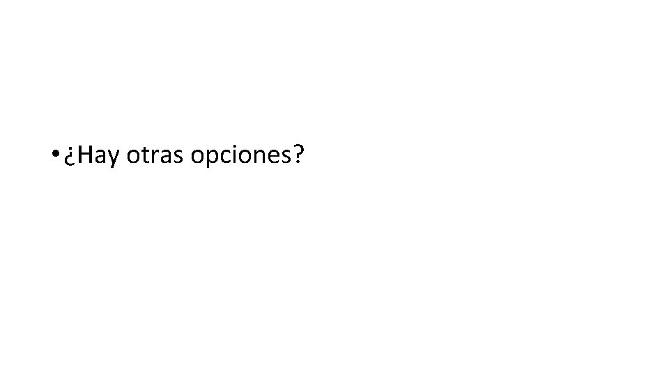  • ¿Hay otras opciones? 