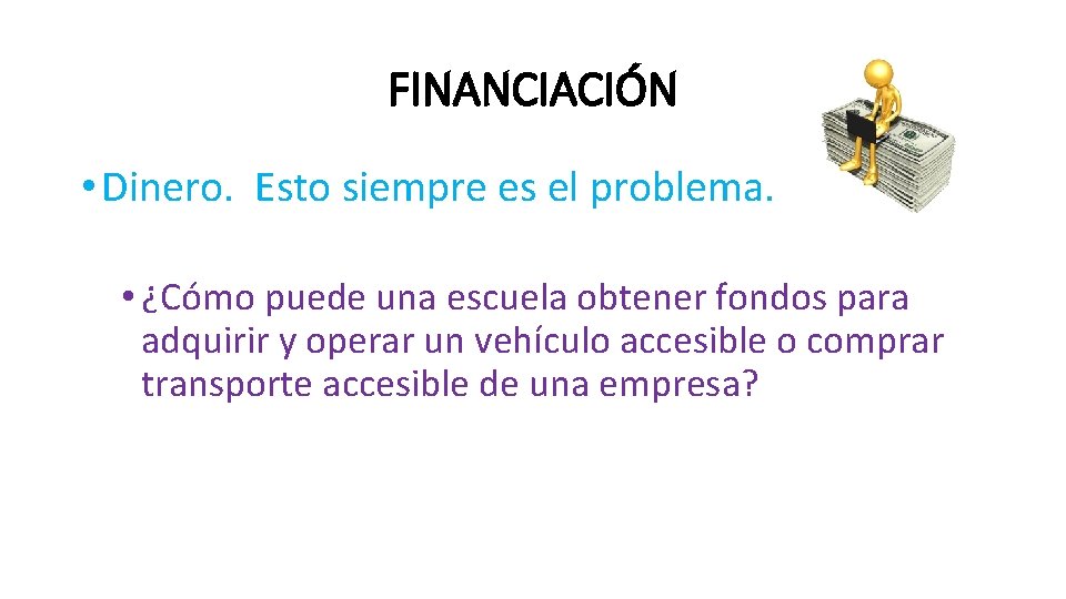 FINANCIACIÓN • Dinero. Esto siempre es el problema. • ¿Cómo puede una escuela obtener