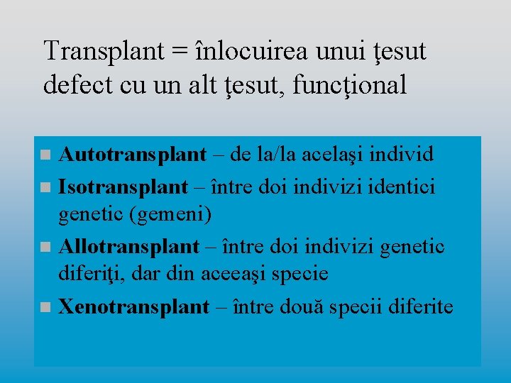 Transplant = înlocuirea unui ţesut defect cu un alt ţesut, funcţional Autotransplant – de