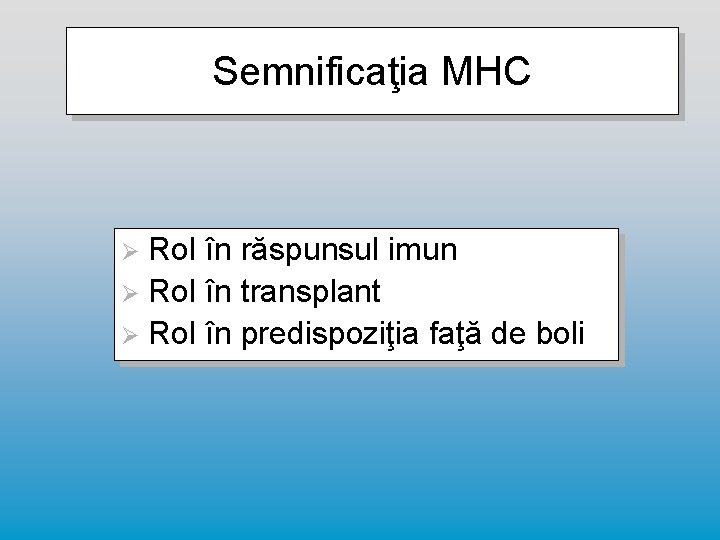 Semnificaţia MHC Rol în răspunsul imun Ø Rol în transplant Ø Rol în predispoziţia