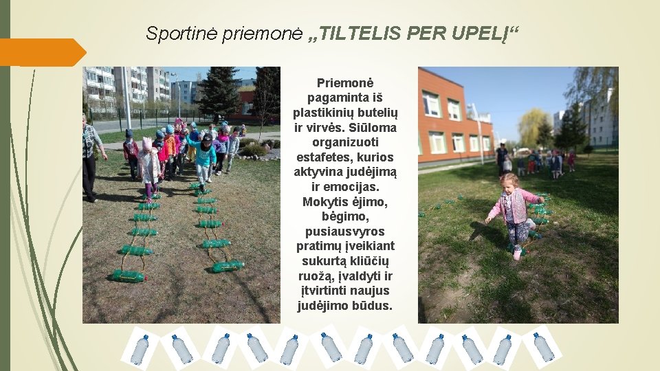 Sportinė priemonė „TILTELIS PER UPELĮ“ Priemonė pagaminta iš plastikinių butelių ir virvės. Siūloma organizuoti