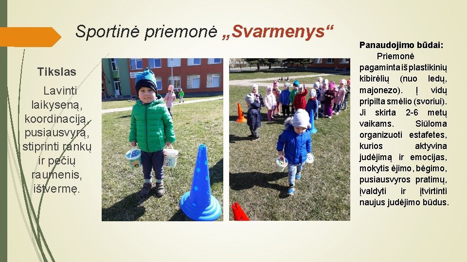 Sportinė priemonė „Svarmenys“ Tikslas Lavinti laikyseną, koordinaciją, pusiausvyrą, stiprinti rankų ir pečių raumenis, ištvermę.