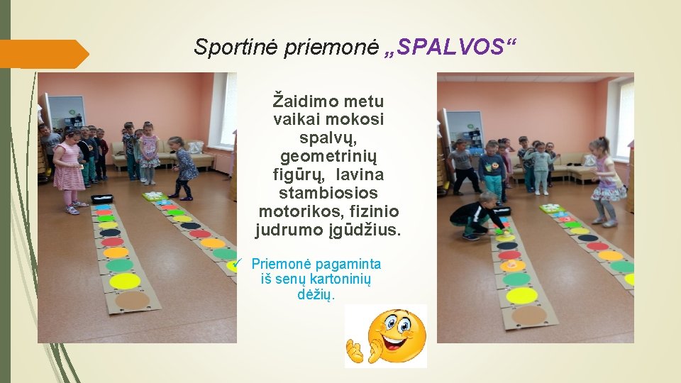 Sportinė priemonė „SPALVOS“ Žaidimo metu vaikai mokosi spalvų, geometrinių figūrų, lavina stambiosios motorikos, fizinio