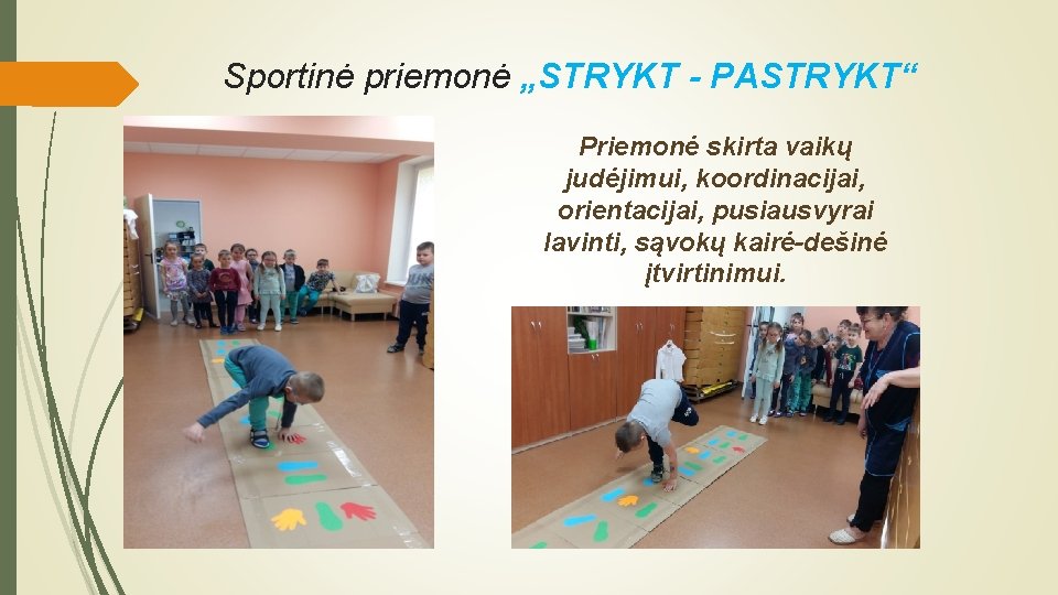 Sportinė priemonė „STRYKT - PASTRYKT“ Priemonė skirta vaikų judėjimui, koordinacijai, orientacijai, pusiausvyrai lavinti, sąvokų