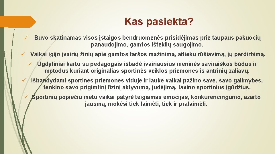 Kas pasiekta? ü Buvo skatinamas visos įstaigos bendruomenės prisidėjimas prie taupaus pakuočių panaudojimo, gamtos