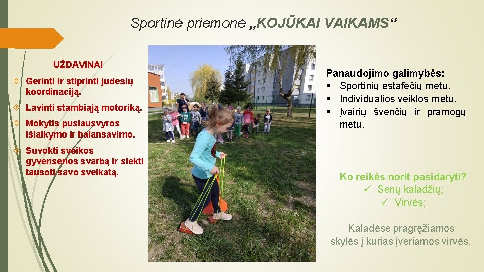 Sportinė priemonė „KOJŪKAI VAIKAMS“ UŽDAVINAI Gerinti ir stiprinti judesių koordinaciją. Lavinti stambiąją motoriką. Mokytis