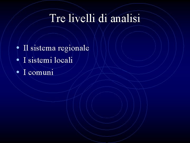 Tre livelli di analisi • Il sistema regionale • I sistemi locali • I