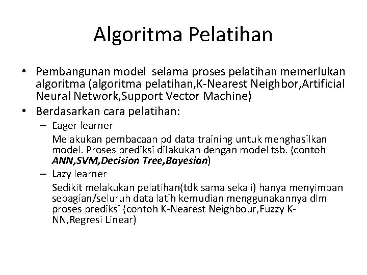 Algoritma Pelatihan • Pembangunan model selama proses pelatihan memerlukan algoritma (algoritma pelatihan, K-Nearest Neighbor,