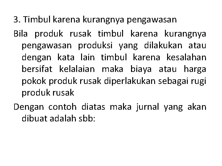 3. Timbul karena kurangnya pengawasan Bila produk rusak timbul karena kurangnya pengawasan produksi yang