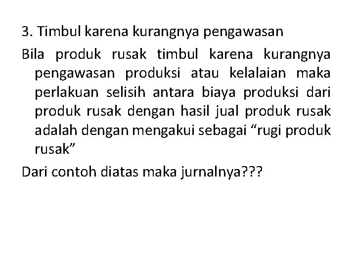 3. Timbul karena kurangnya pengawasan Bila produk rusak timbul karena kurangnya pengawasan produksi atau