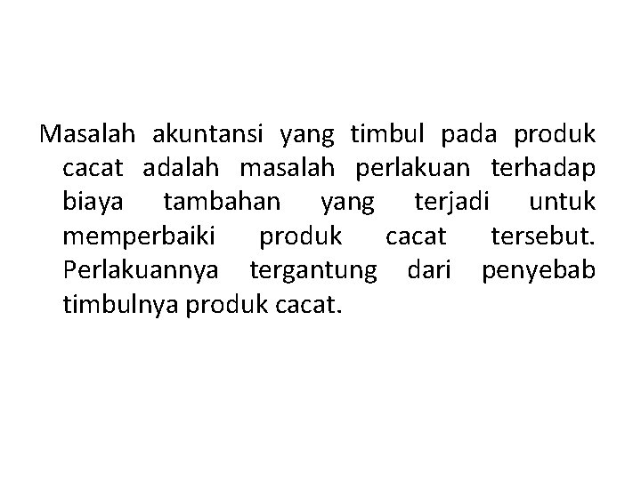 Masalah akuntansi yang timbul pada produk cacat adalah masalah perlakuan terhadap biaya tambahan yang