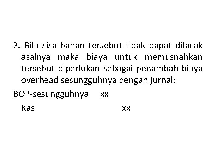 2. Bila sisa bahan tersebut tidak dapat dilacak asalnya maka biaya untuk memusnahkan tersebut
