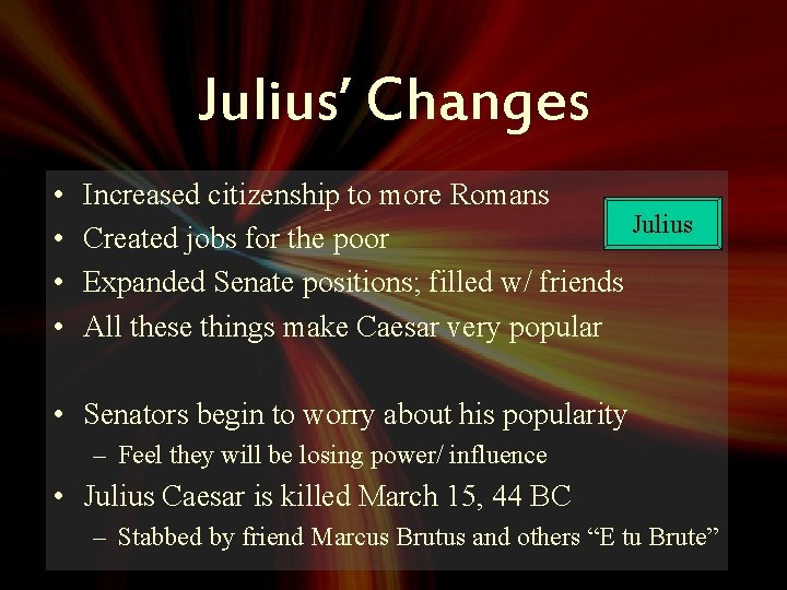 Julius’ Changes • • Increased citizenship to more Romans Julius Created jobs for the