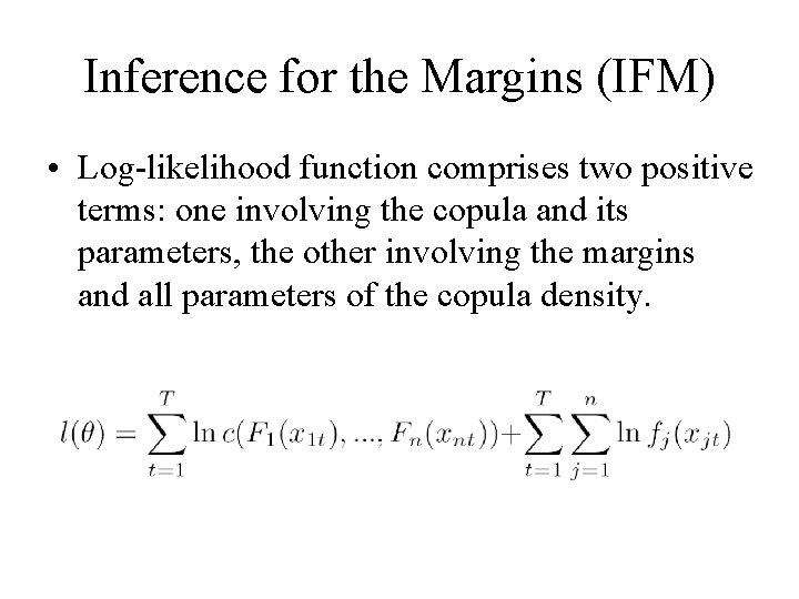 Inference for the Margins (IFM) • Log-likelihood function comprises two positive terms: one involving