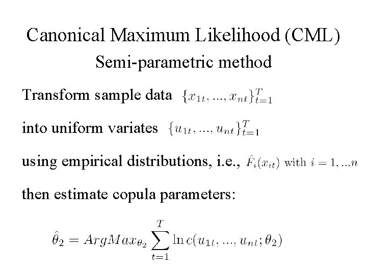 Canonical Maximum Likelihood (CML) Semi-parametric method Transform sample data into uniform variates using empirical