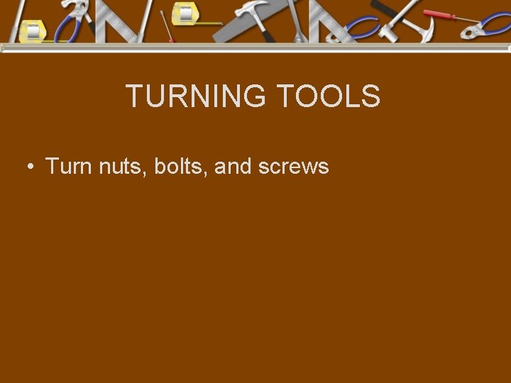 Tool Identification TURNING TOOLS Turn nuts bolts and