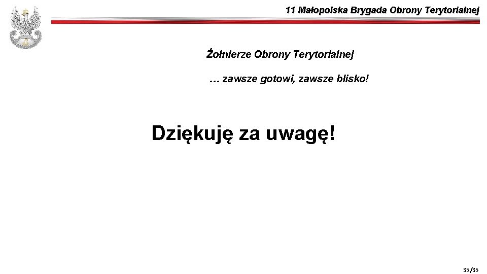 11 Małopolska Brygada Obrony Terytorialnej Żołnierze Obrony Terytorialnej … zawsze gotowi, zawsze blisko! Dziękuję