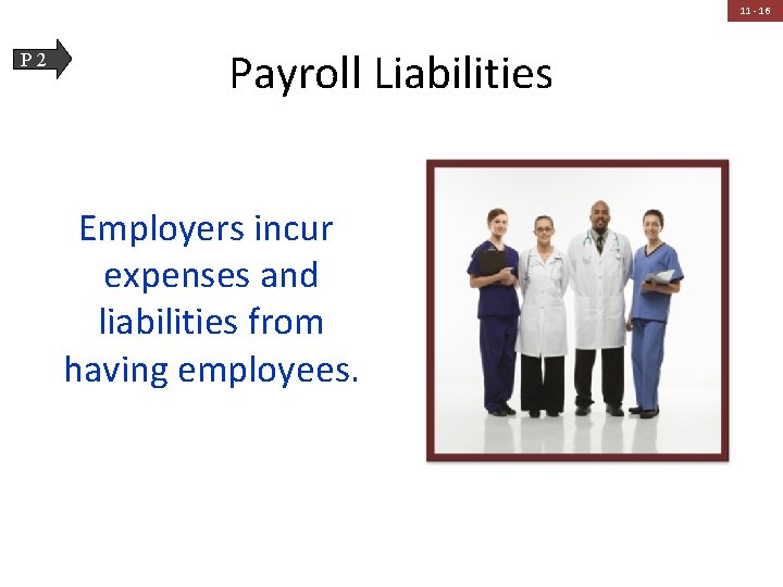 11 - 16 P 2 Payroll Liabilities Employers incur expenses and liabilities from having