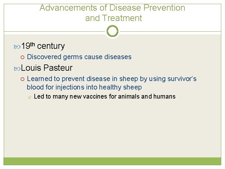 Advancements of Disease Prevention and Treatment 19 th century Discovered germs cause diseases Louis