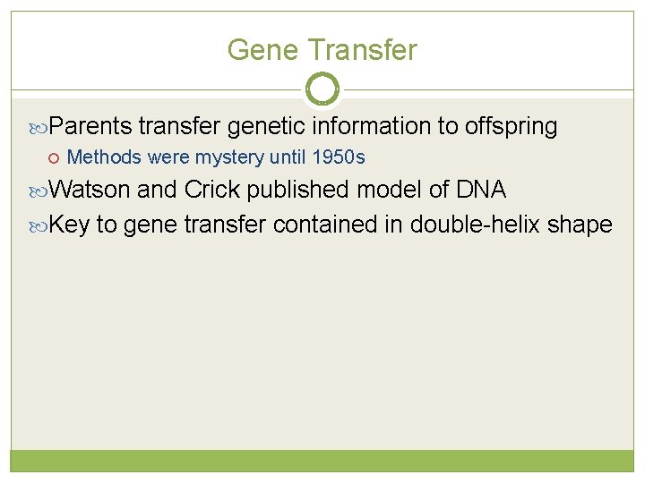 Gene Transfer Parents transfer genetic information to offspring Methods were mystery until 1950 s