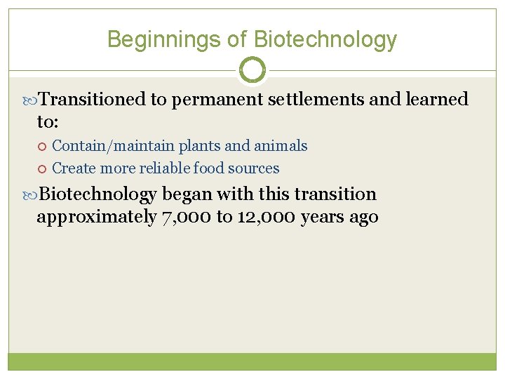 Beginnings of Biotechnology Transitioned to permanent settlements and learned to: Contain/maintain plants and animals
