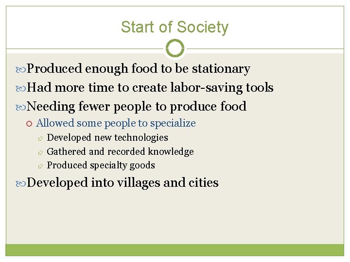 Start of Society Produced enough food to be stationary Had more time to create