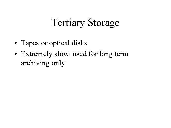 Tertiary Storage • Tapes or optical disks • Extremely slow: used for long term