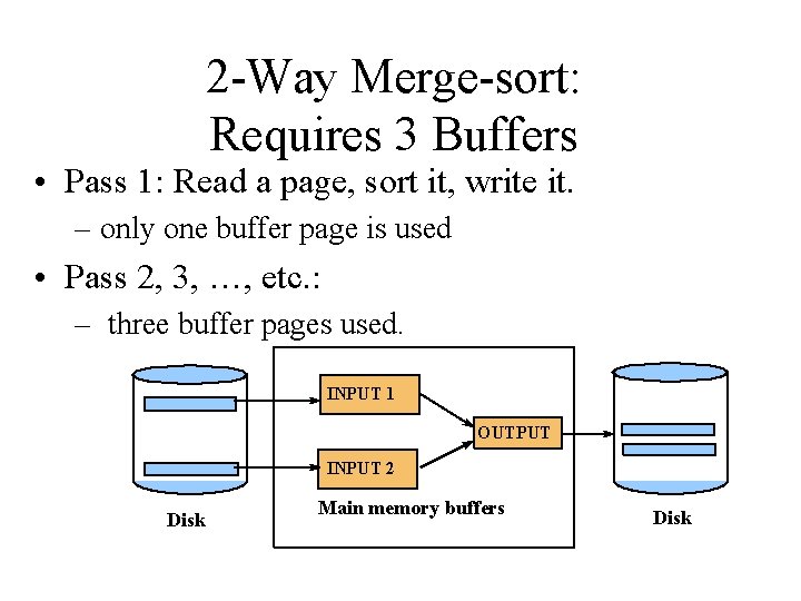 2 -Way Merge-sort: Requires 3 Buffers • Pass 1: Read a page, sort it,