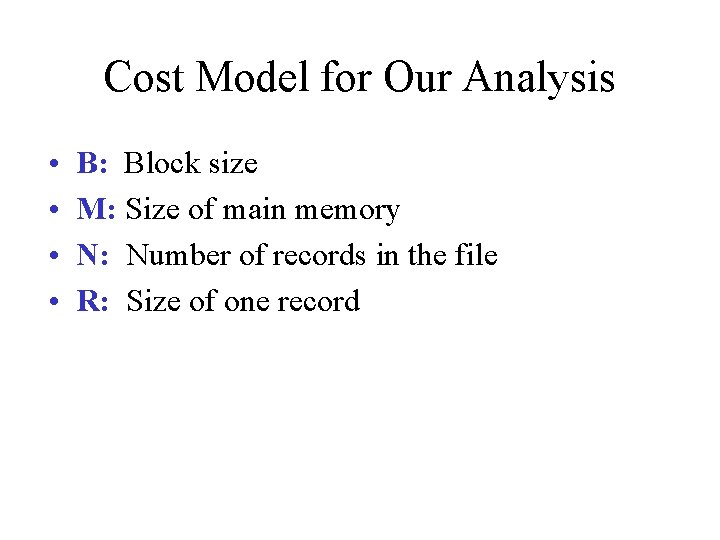 Cost Model for Our Analysis • • B: Block size M: Size of main