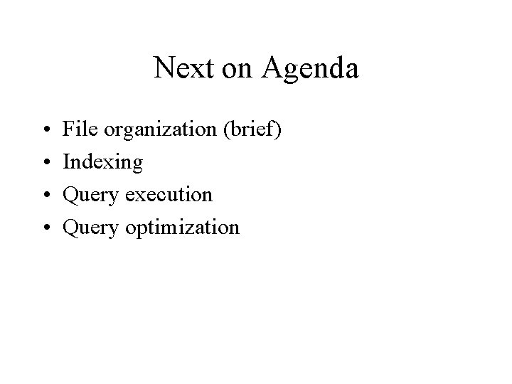 Next on Agenda • • File organization (brief) Indexing Query execution Query optimization 