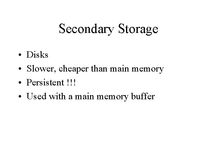 Secondary Storage • • Disks Slower, cheaper than main memory Persistent !!! Used with