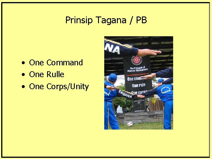 Prinsip Tagana / PB • One Command • One Rulle • One Corps/Unity 