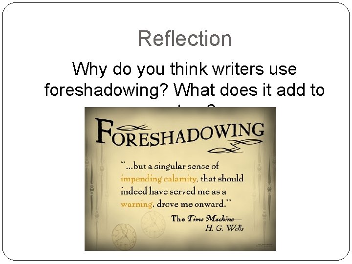 Reflection Why do you think writers use foreshadowing? What does it add to a