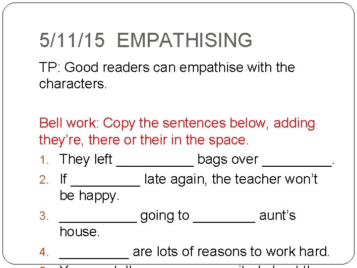 5/11/15 EMPATHISING TP: Good readers can empathise with the characters. Bell work: Copy the