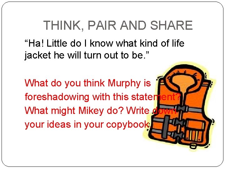 THINK, PAIR AND SHARE “Ha! Little do I know what kind of life jacket