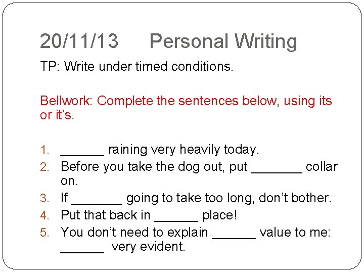 20/11/13 Personal Writing TP: Write under timed conditions. Bellwork: Complete the sentences below, using