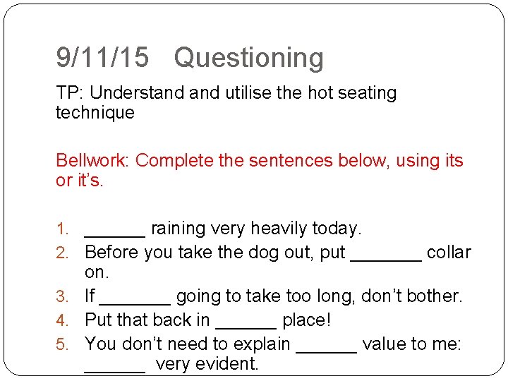 9/11/15 Questioning TP: Understand utilise the hot seating technique Bellwork: Complete the sentences below,