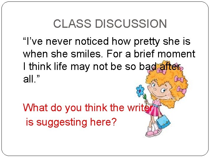 CLASS DISCUSSION “I’ve never noticed how pretty she is when she smiles. For a