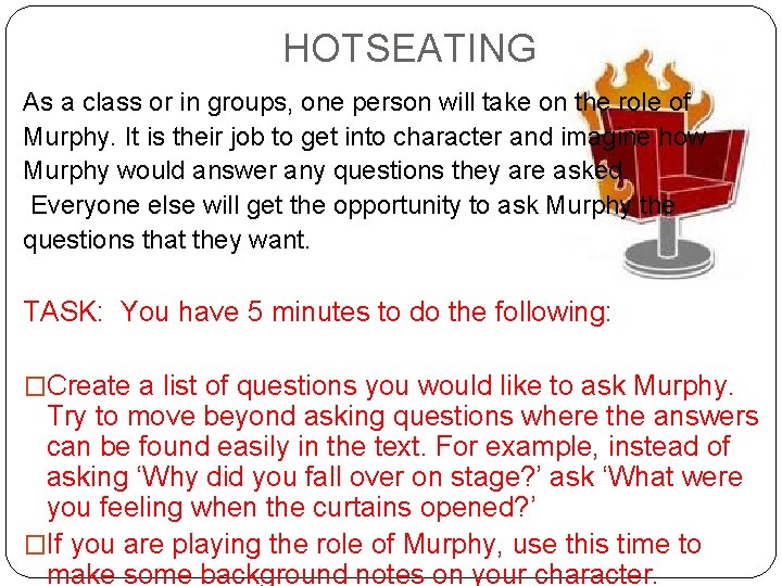 HOTSEATING As a class or in groups, one person will take on the role