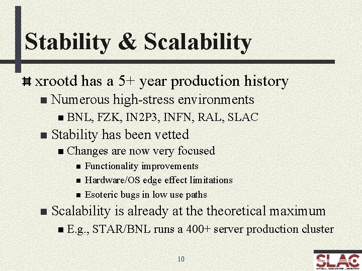 Stability & Scalability xrootd has a 5+ year production history n Numerous high-stress environments