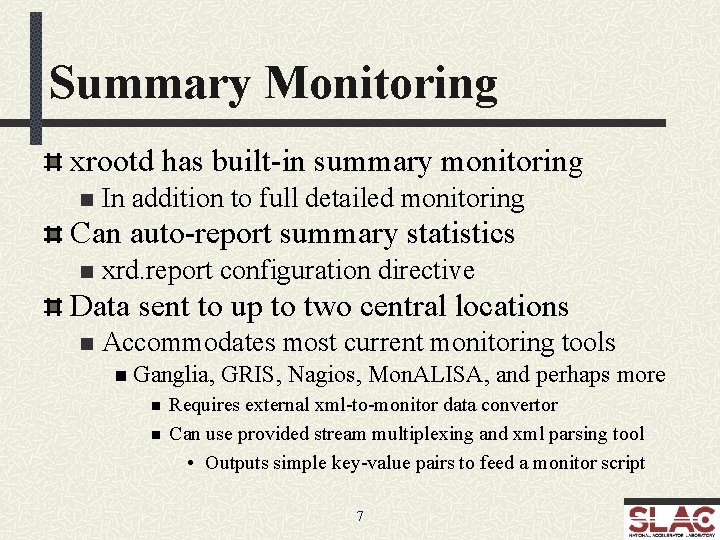Summary Monitoring xrootd has built-in summary monitoring n In addition to full detailed monitoring