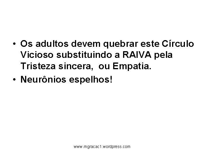  • Os adultos devem quebrar este Círculo Vicioso substituindo a RAIVA pela Tristeza