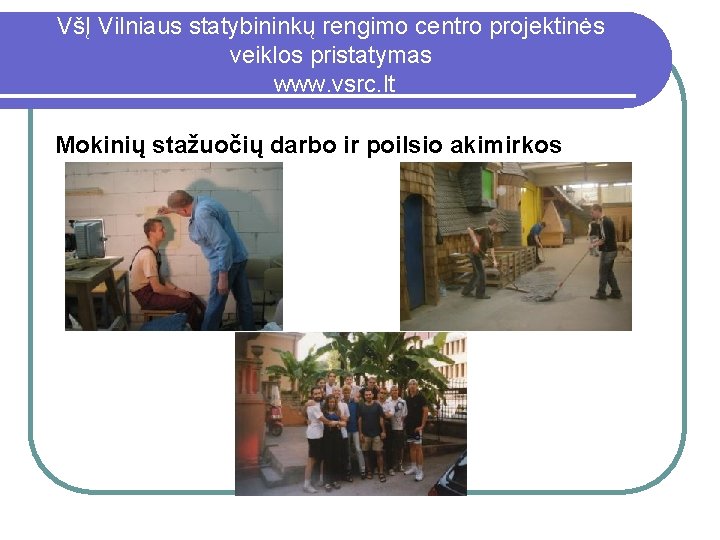 VšĮ Vilniaus statybininkų rengimo centro projektinės veiklos pristatymas www. vsrc. lt Mokinių stažuočių darbo