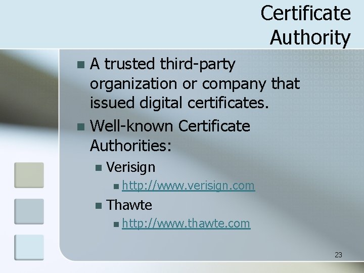 Certificate Authority A trusted third-party organization or company that issued digital certificates. n Well-known