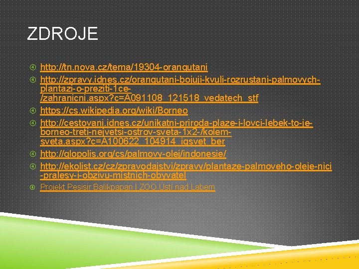 ZDROJE http: //tn. nova. cz/tema/19304 -orangutani http: //zpravy. idnes. cz/orangutani-bojuji-kvuli-rozrustani-palmovych- plantazi-o-preziti-1 ce/zahranicni. aspx? c=A