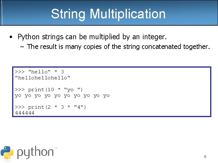 String Multiplication • Python strings can be multiplied by an integer. – The result String Multiplication • Python strings can be multiplied by an integer. – The result