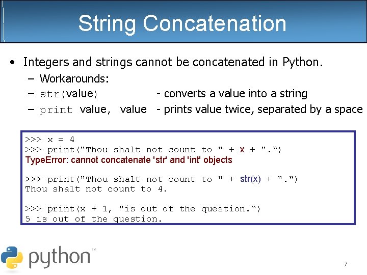 String Concatenation • Integers and strings cannot be concatenated in Python. – Workarounds: – String Concatenation • Integers and strings cannot be concatenated in Python. – Workarounds: –