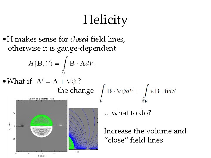 Helicity • H makes sense for closed field lines, otherwise it is gauge-dependent •