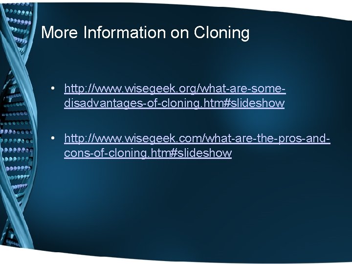 More Information on Cloning • http: //www. wisegeek. org/what-are-somedisadvantages-of-cloning. htm#slideshow • http: //www. wisegeek.